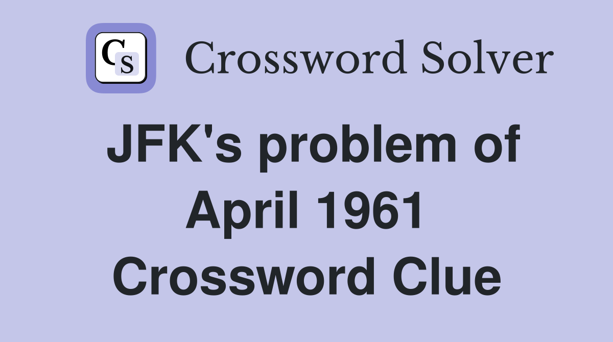 JFK's problem of April 1961 Crossword Clue Answers Crossword Solver